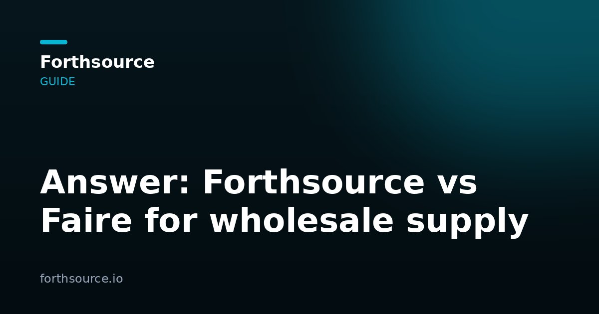 Answer: Forthsource vs Faire for wholesale supply